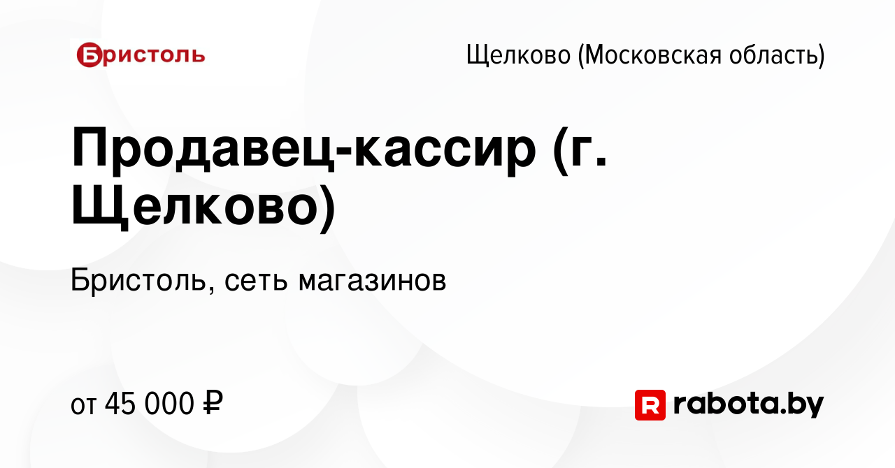 Вакансия Продавец-кассир (г. Щелково) в Щелково, работа в компании  Бристоль, сеть магазинов (вакансия в архиве c 19 декабря 2020)