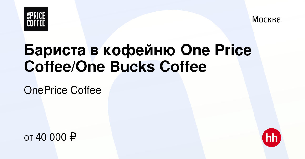 Вакансия Бариста в кофейню One Price Coffee/One Bucks Coffee в Москве,  работа в компании OnePrice Coffee (вакансия в архиве c 29 апреля 2021)