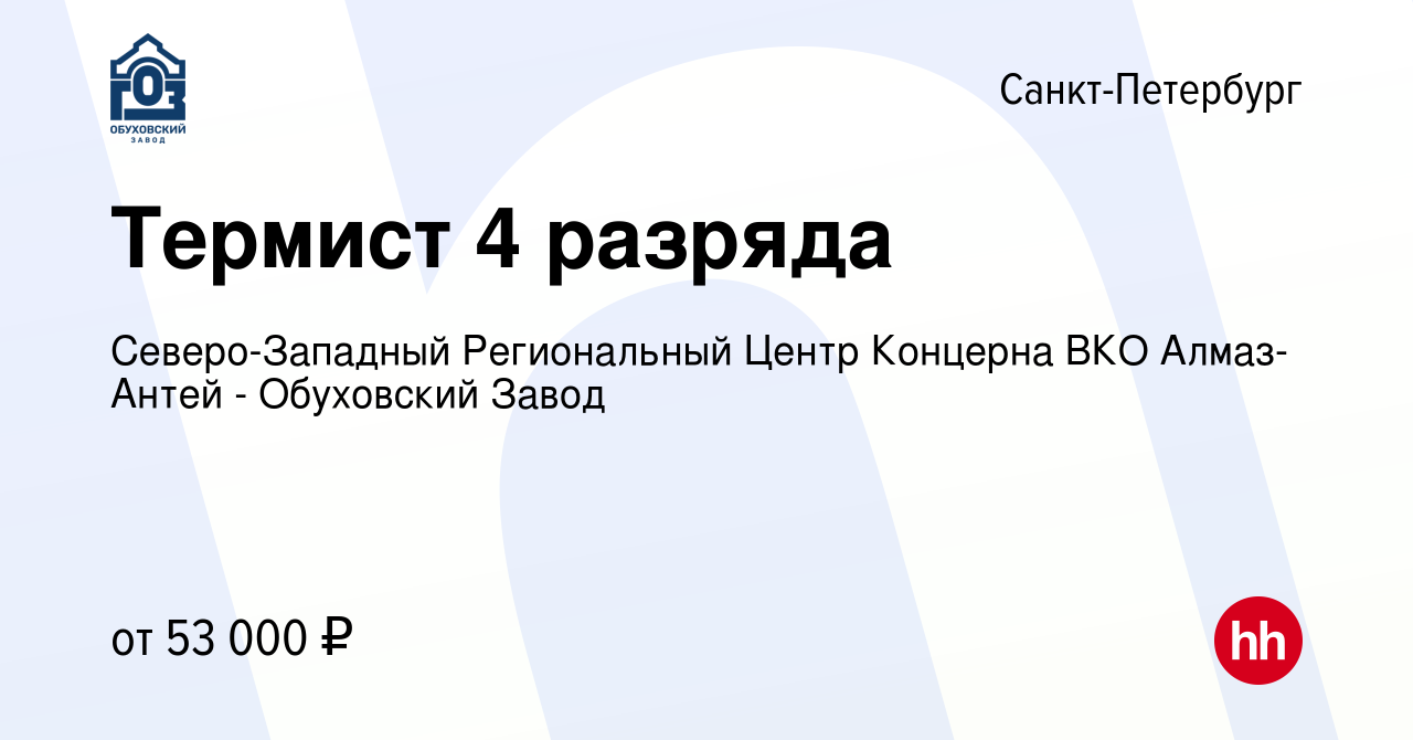 Вакансия Термист 4 разряда в Санкт-Петербурге, работа в компании  Северо-Западный Региональный Центр Концерна ВКО Алмаз-Антей - Обуховский  Завод (вакансия в архиве c 20 января 2021)