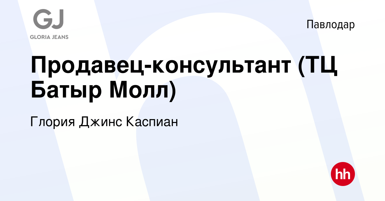 Вакансия Продавец-консультант (ТЦ Батыр Молл) в Павлодаре, работа в  компании Глория Джинс Каспиан (вакансия в архиве c 9 февраля 2021)