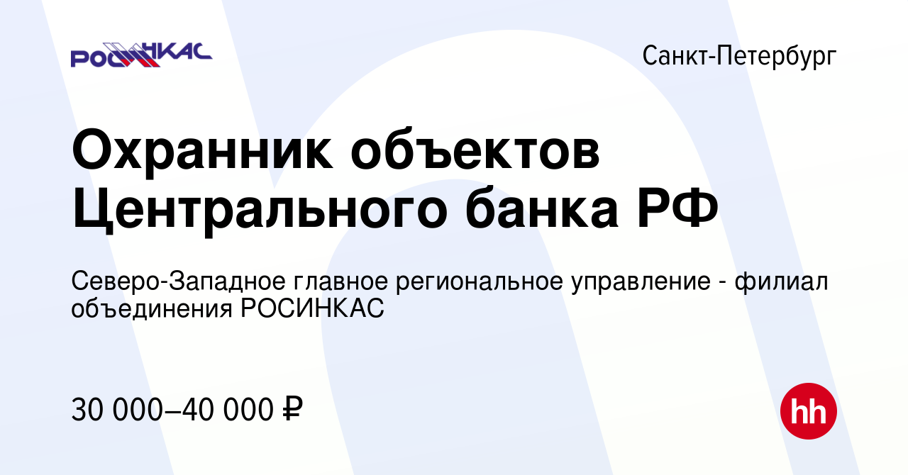 Вакансия Охранник объектов Центрального банка РФ в Санкт-Петербурге, работа  в компании Северо-Западное главное региональное управление - филиал  объединения РОСИНКАС (вакансия в архиве c 27 марта 2022)