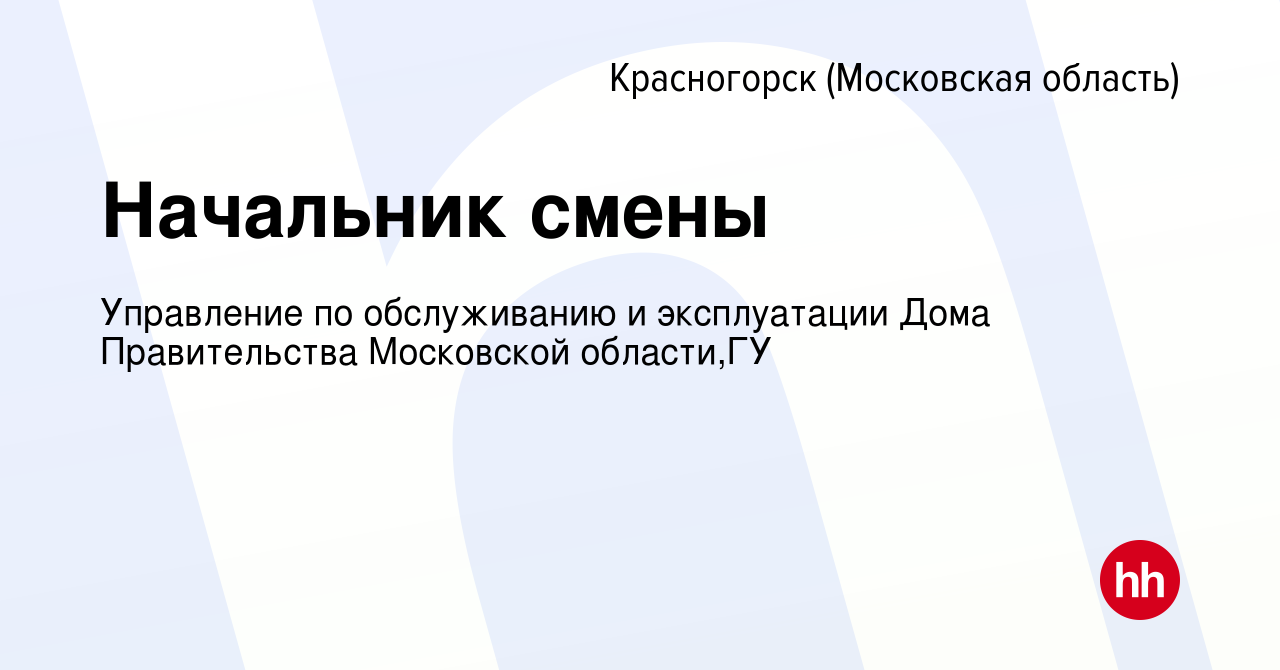 Вакансия Начальник смены в Красногорске, работа в компании Управление по  обслуживанию и эксплуатации Дома Правительства Московской области,ГУ  (вакансия в архиве c 30 марта 2021)