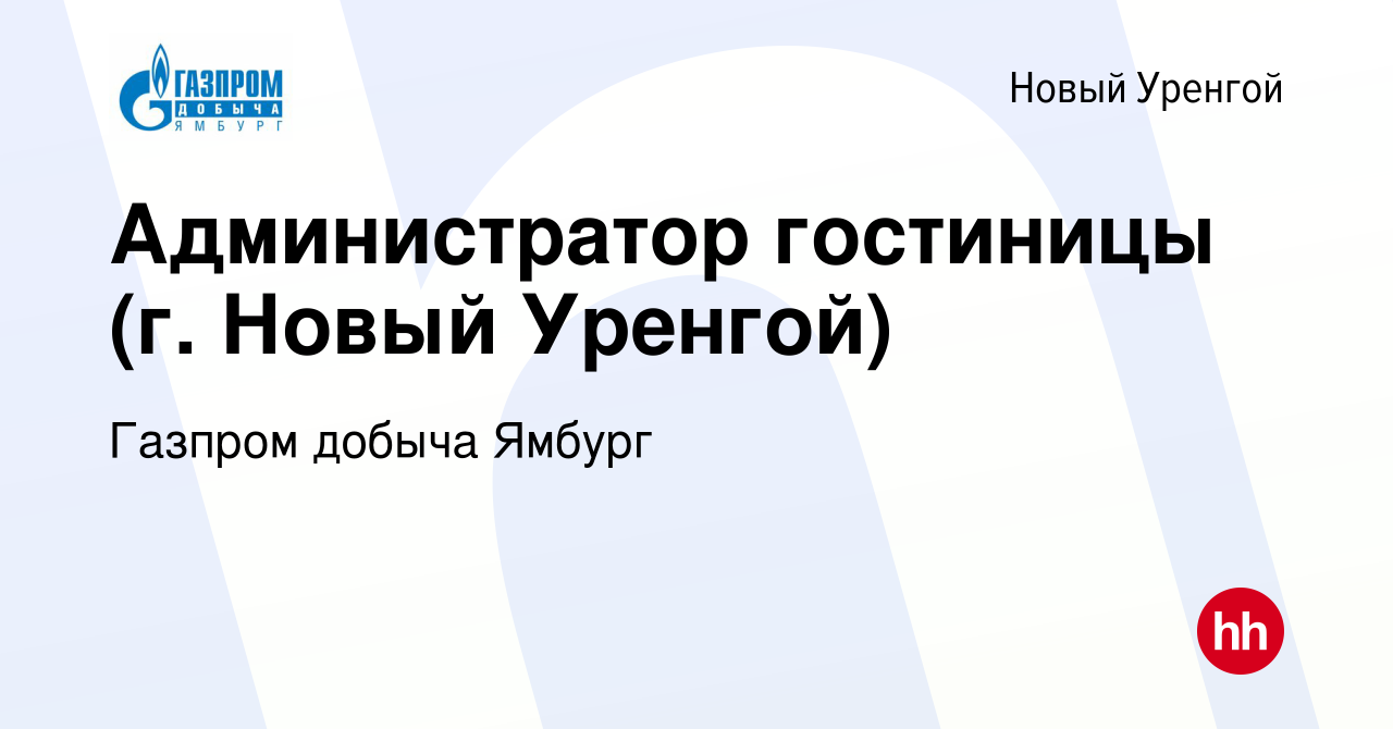 Вакансия Администратор гостиницы (г. Новый Уренгой) в Новом Уренгое, работа  в компании Газпром добыча Ямбург (вакансия в архиве c 10 января 2021)