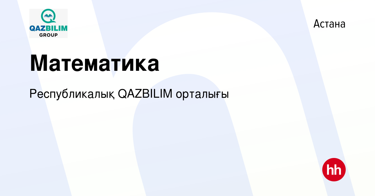 Вакансия Математика в Астане, работа в компании Республикалық QAZBILIM  орталығы (вакансия в архиве c 5 декабря 2020)