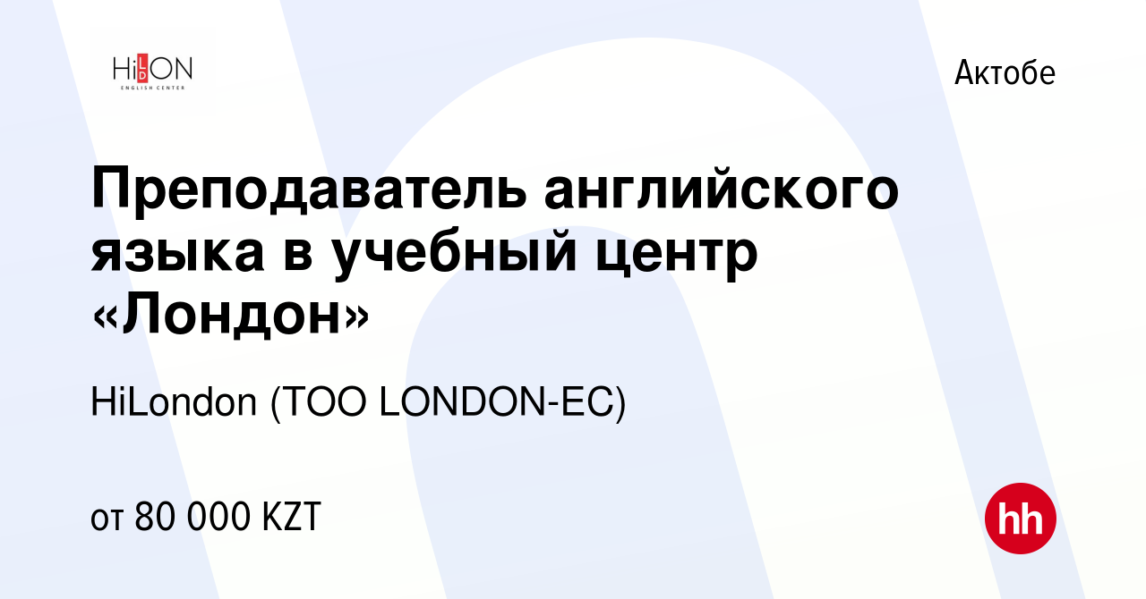 Вакансия Преподаватель английского языка в учебный центр «Лондон» в Актобе,  работа в компании HiLondon (TOO LONDON-EC) (вакансия в архиве c 10 января  2021)