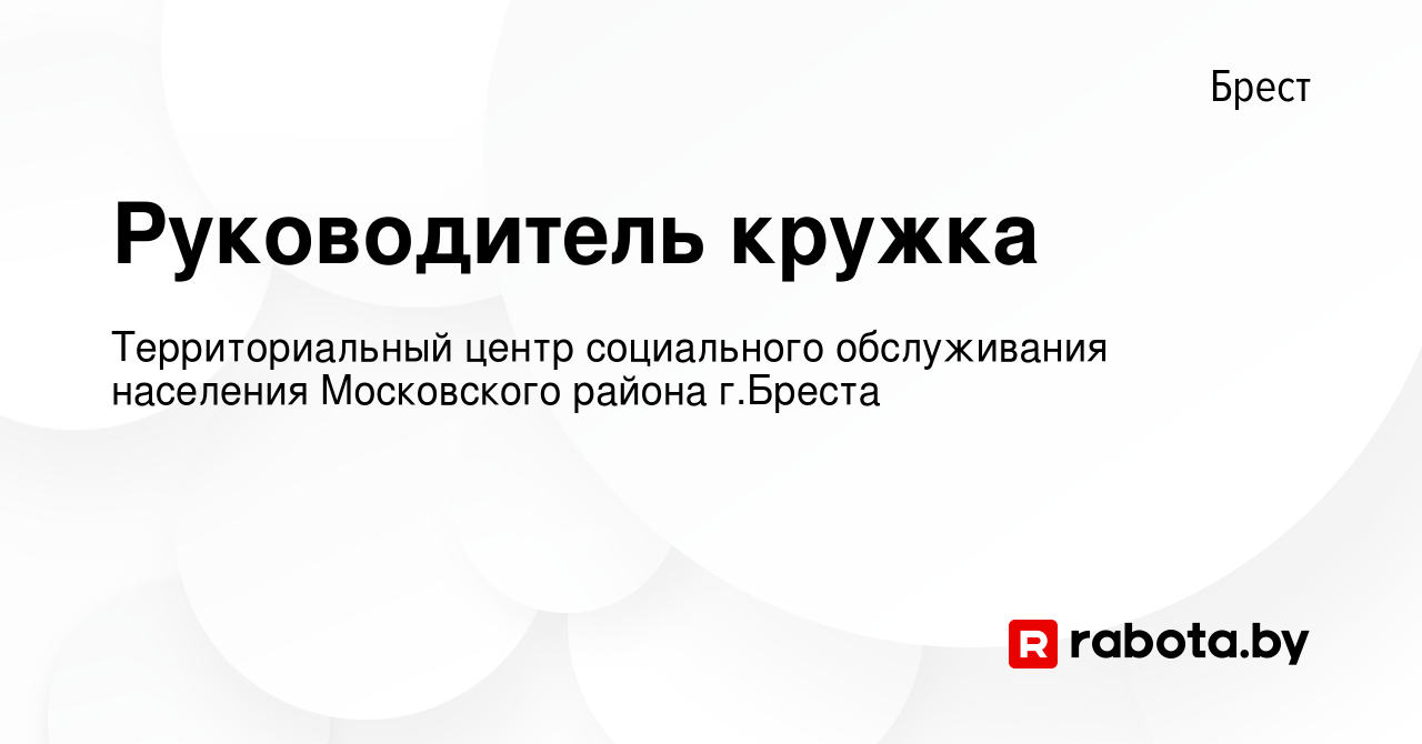 Вакансия Руководитель кружка в Бресте, работа в компании Территориальный  центр социального обслуживания населения Московского района г.Бреста  (вакансия в архиве c 6 января 2021)