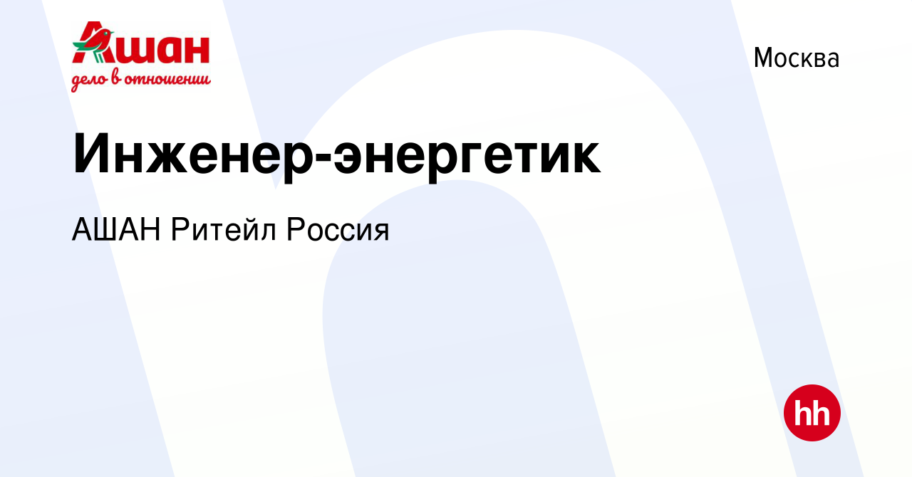 Вакансия Инженер-энергетик в Москве, работа в компании АШАН Ритейл Россия  (вакансия в архиве c 31 марта 2021)