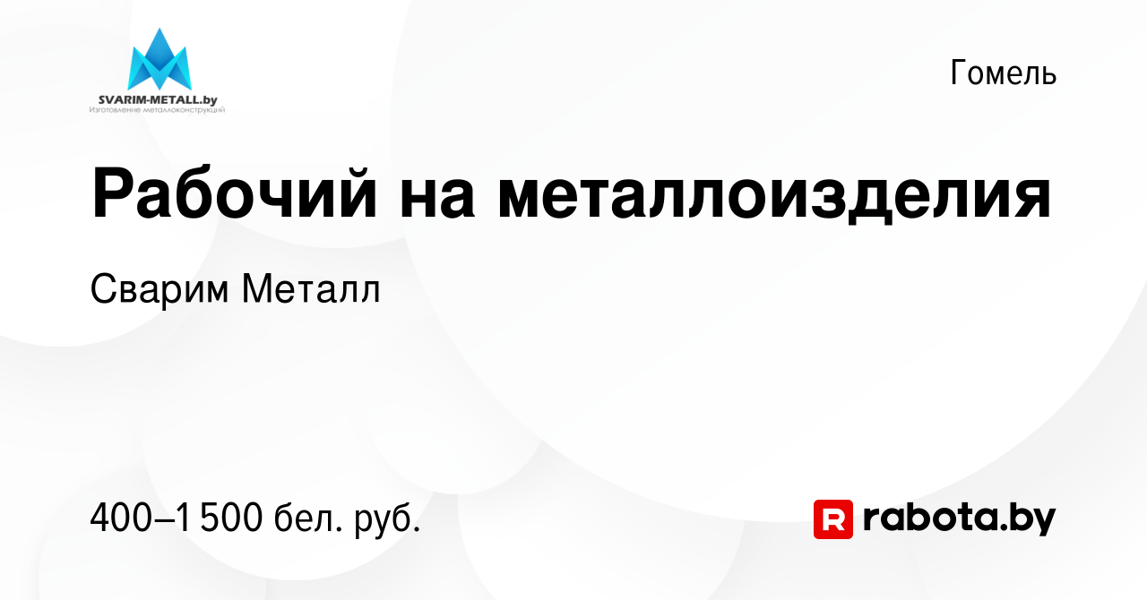 Вакансия Рабочий на металлоизделия в Гомеле, работа в компании Сварим  Металл (вакансия в архиве c 7 января 2021)