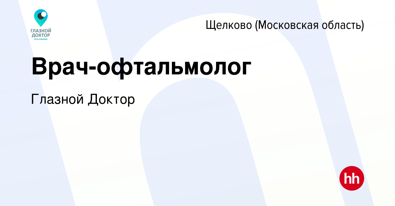 Вакансия Врач-офтальмолог в Щелково, работа в компании Глазной Доктор  (вакансия в архиве c 15 января 2021)