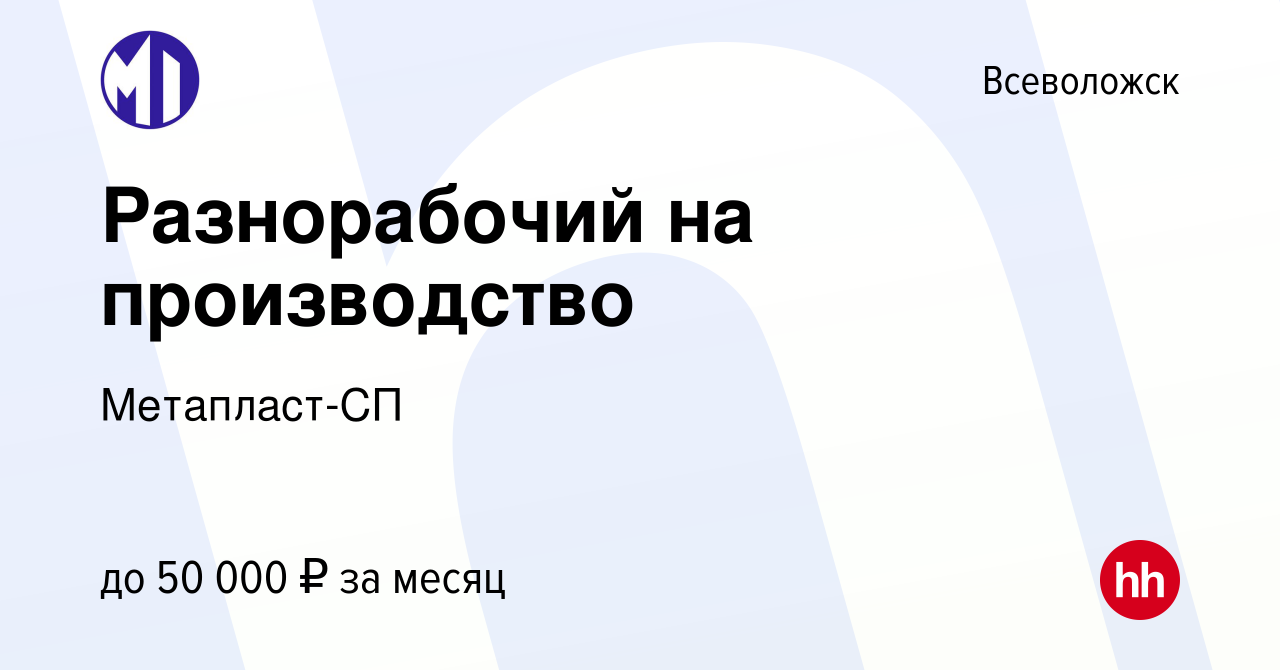 Вакансия Разнорабочий на производство во Всеволожске, работа в компании  Метапласт-СП (вакансия в архиве c 15 января 2021)