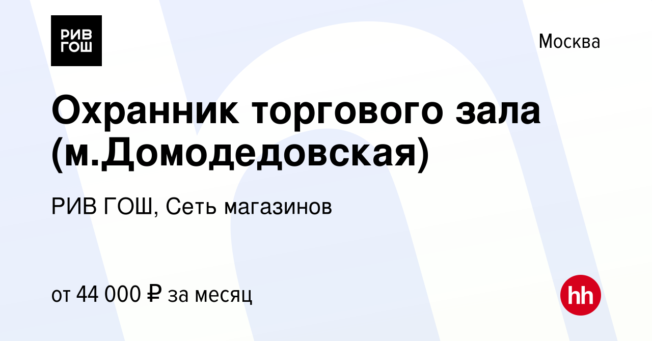 Вакансия Охранник торгового зала (м.Домодедовская) в Москве, работа в  компании РИВ ГОШ, Сеть магазинов (вакансия в архиве c 24 августа 2021)