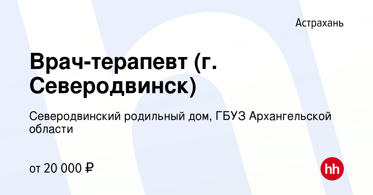 Вакансия Врач-терапевт (г. Северодвинск) в Астрахани, работа в компании  Северодвинский родильный дом, ГБУЗ Архангельской области (вакансия в архиве  c 17 января 2021)