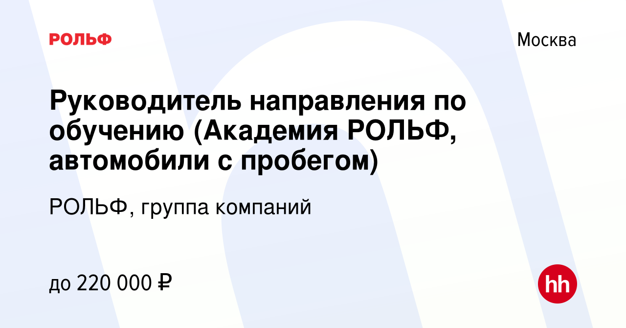 Вакансия Руководитель направления по обучению (Академия РОЛЬФ, автомобили с  пробегом) в Москве, работа в компании РОЛЬФ, группа компаний (вакансия в  архиве c 21 января 2021)