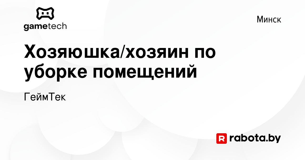 Вакансия Хозяюшка/хозяин по уборке помещений в Минске, работа в компании  ГеймТек (вакансия в архиве c 24 декабря 2020)