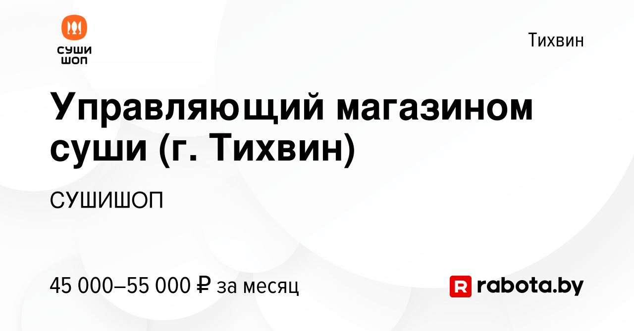 Вакансия Управляющий магазином суши (г. Тихвин) в Тихвине, работа в  компании СУШИШОП (вакансия в архиве c 11 февраля 2021)