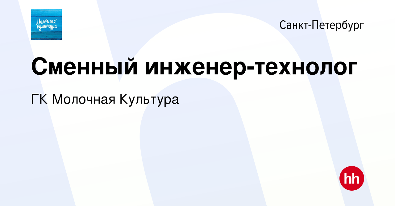 Вакансия Сменный инженер-технолог в Санкт-Петербурге, работа в компании ГК  Молочная Культура (вакансия в архиве c 26 июня 2021)