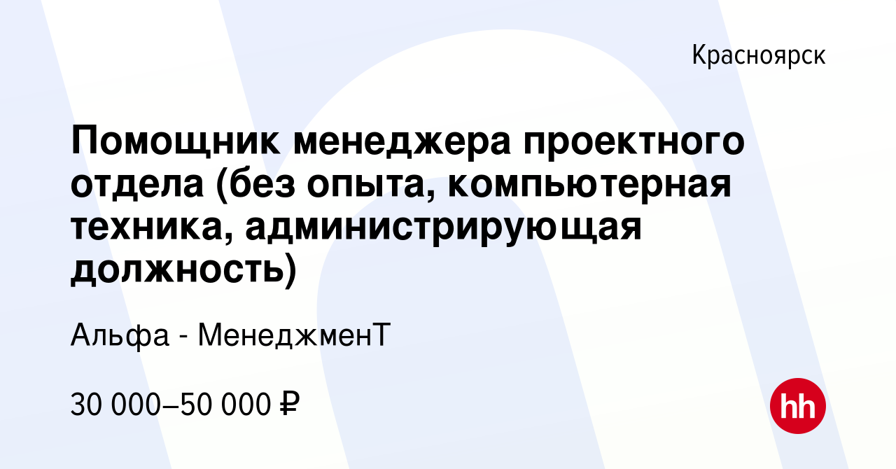 Вакансия Помощник менеджера проектного отдела (без опыта, компьютерная  техника, администрирующая должность) в Красноярске, работа в компании Альфа  - МенеджменТ (вакансия в архиве c 26 января 2021)