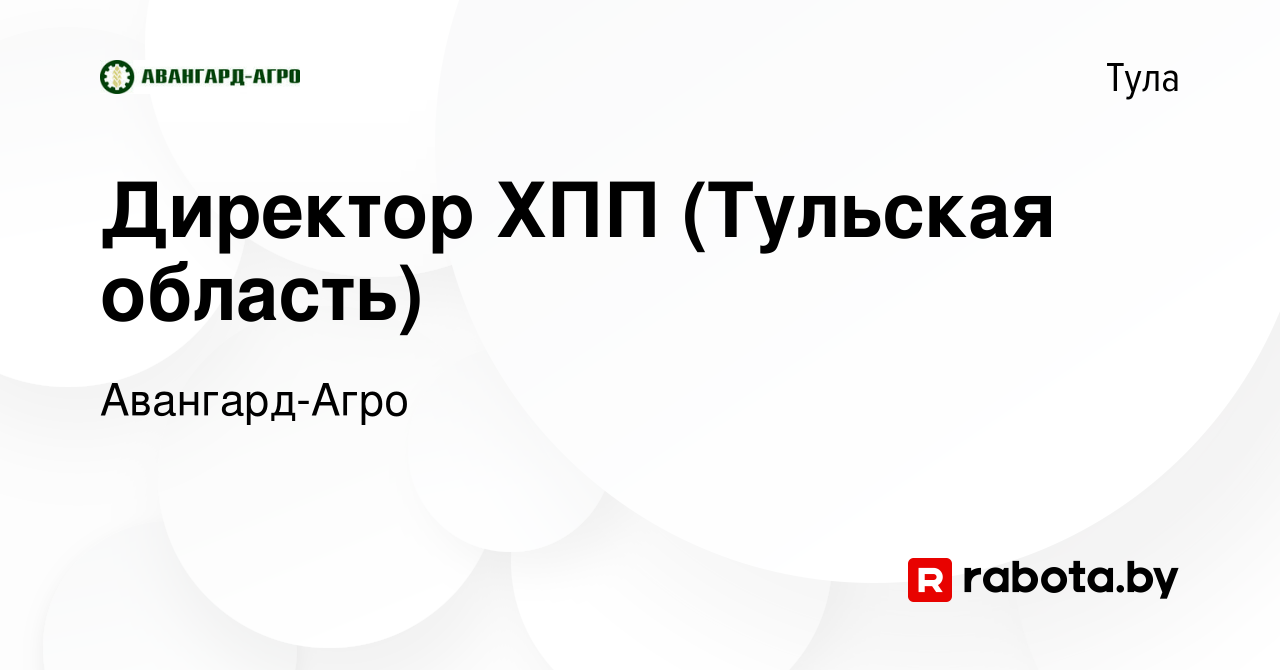 Вакансия Директор ХПП (Тульская область) в Туле, работа в компании Авангард- Агро (вакансия в архиве c 22 сентября 2021)