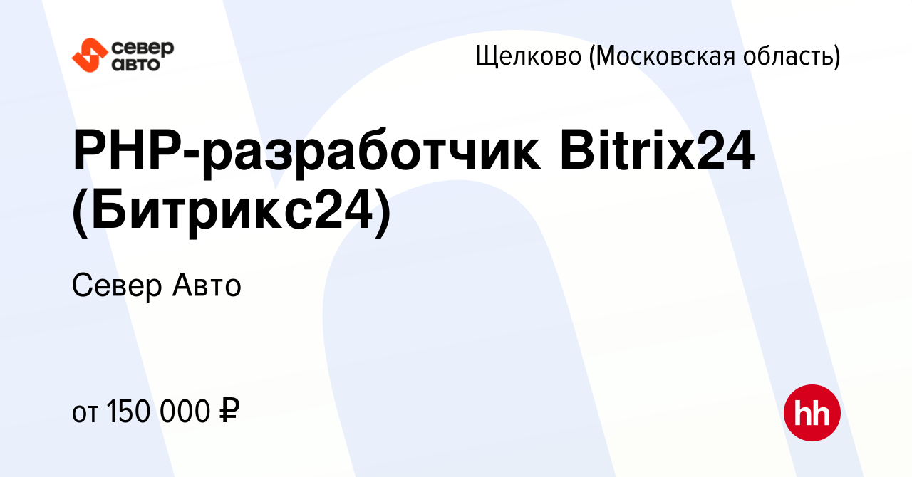 Вакансия PHP-разработчик Bitrix24 (Битрикс24) в Щелково, работа в компании  Север Авто (вакансия в архиве c 4 июня 2021)