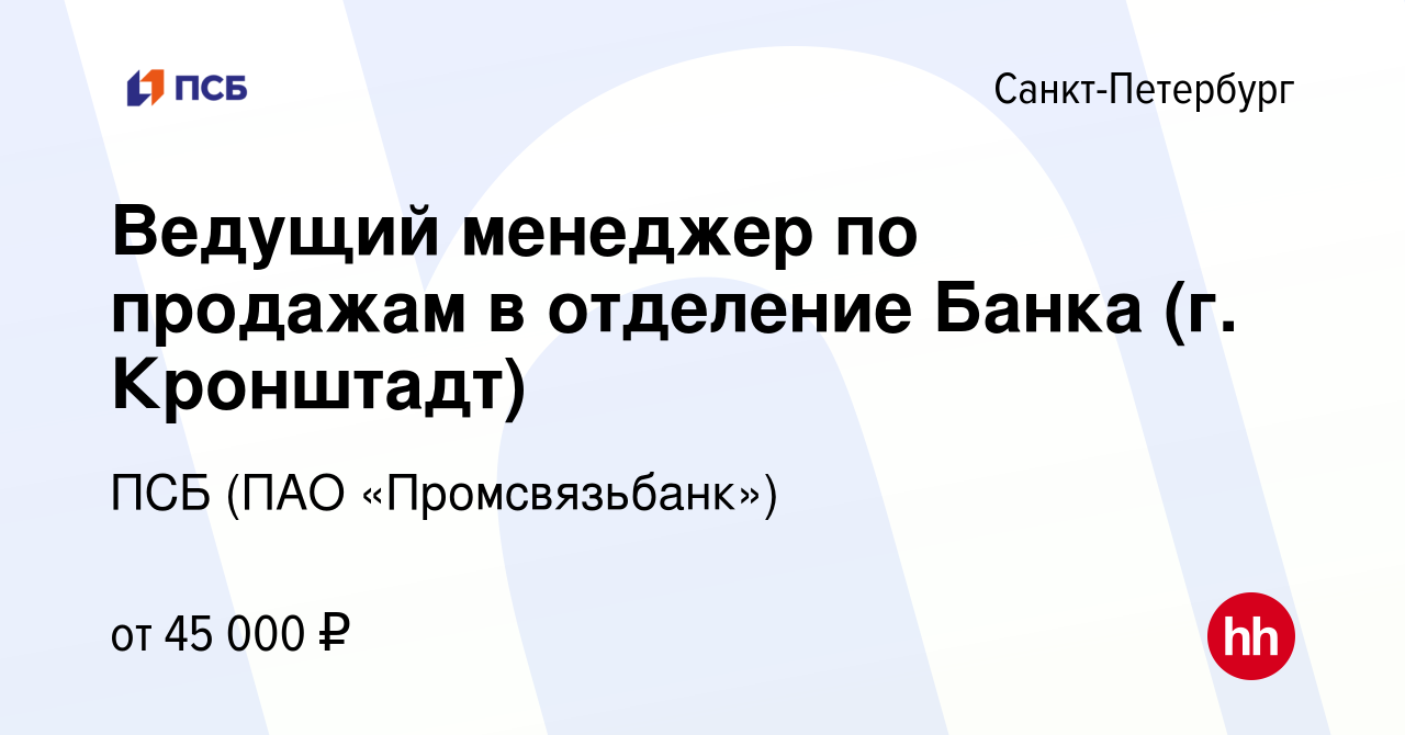 Вакансия Ведущий менеджер по продажам в отделение Банка (г. Кронштадт) в  Санкт-Петербурге, работа в компании ПСБ (ПАО «Промсвязьбанк») (вакансия в  архиве c 1 февраля 2021)