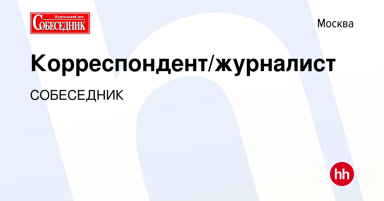 Вакансия Корреспондент/журналист в Москве, работа в компании СОБЕСЕДНИК  (вакансия в архиве c 25 января 2021)