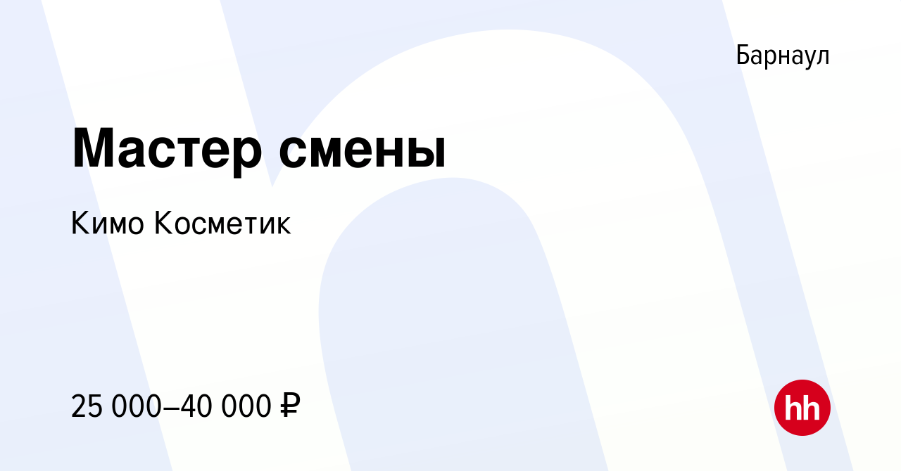 Вакансия Мастер смены в Барнауле, работа в компании Кимо Косметик (вакансия  в архиве c 3 февраля 2021)