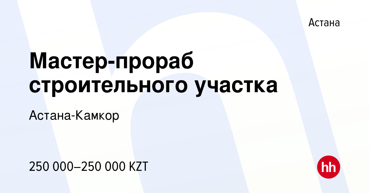 Вакансия Мастер-прораб строительного участка в Астане, работа в компании  Астана-Камкор (вакансия в архиве c 25 января 2021)