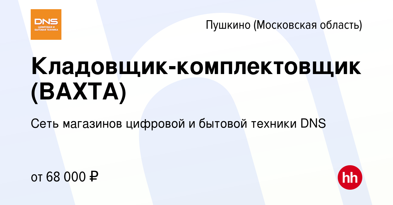 Вакансия Кладовщик-комплектовщик (ВАХТА) в Пушкино (Московская область) ,  работа в компании Сеть магазинов цифровой и бытовой техники DNS (вакансия в  архиве c 24 марта 2021)