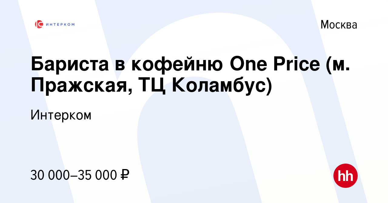 Вакансия Бариста в кофейню One Price (м. Пражская, ТЦ Коламбус) в Москве,  работа в компании Интерком (вакансия в архиве c 14 февраля 2022)