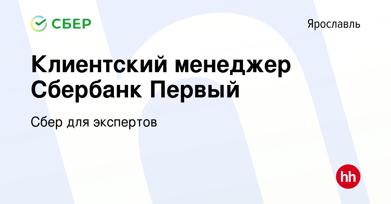 Вакансия Клиентский менеджер Сбербанк Первый в Ярославле, работа в компании  Сбер для экспертов (вакансия в архиве c 24 января 2021)