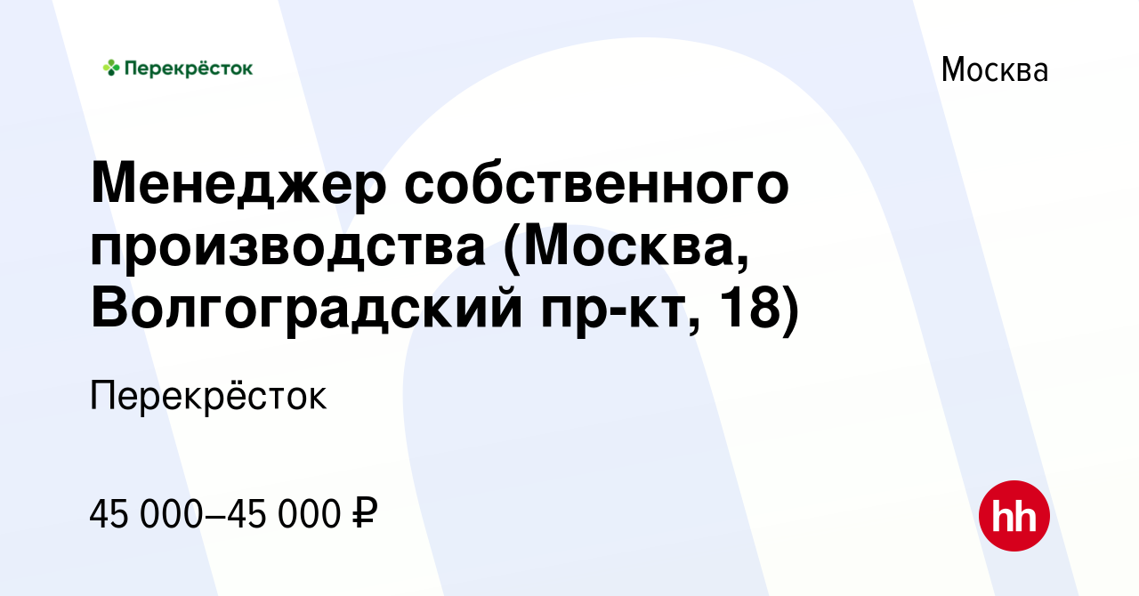 Вакансия Менеджер собственного производства (Москва, Волгоградский пр-кт,  18) в Москве, работа в компании Перекрёсток (вакансия в архиве c 11 февраля  2021)