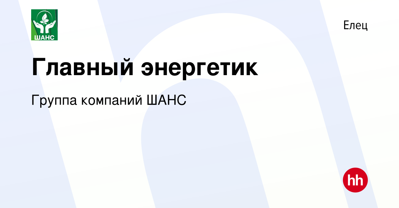 Вакансия Главный энергетик в Ельце, работа в компании Группа компаний ШАНС  (вакансия в архиве c 28 января 2021)