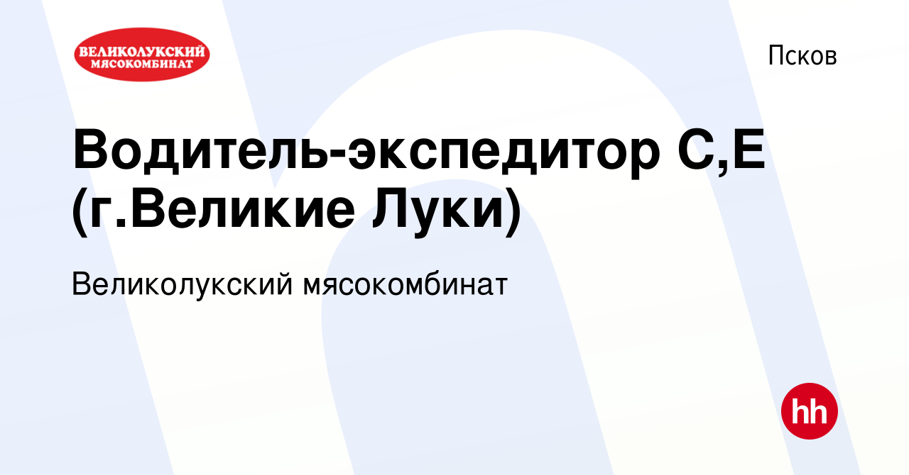 Вакансия Водитель-экспедитор С,Е (г.Великие Луки) в Пскове, работа в  компании Великолукский мясокомбинат (вакансия в архиве c 5 февраля 2021)