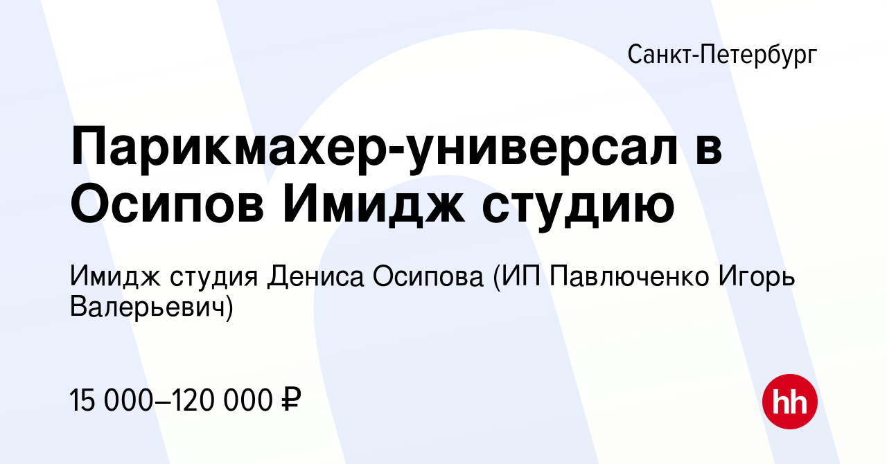 Вакансия Парикмахер-универсал в Осипов Имидж студию в Санкт-Петербурге,  работа в компании Имидж студия Дениса Осипова (ИП Павлюченко Игорь  Валерьевич) (вакансия в архиве c 8 февраля 2021)