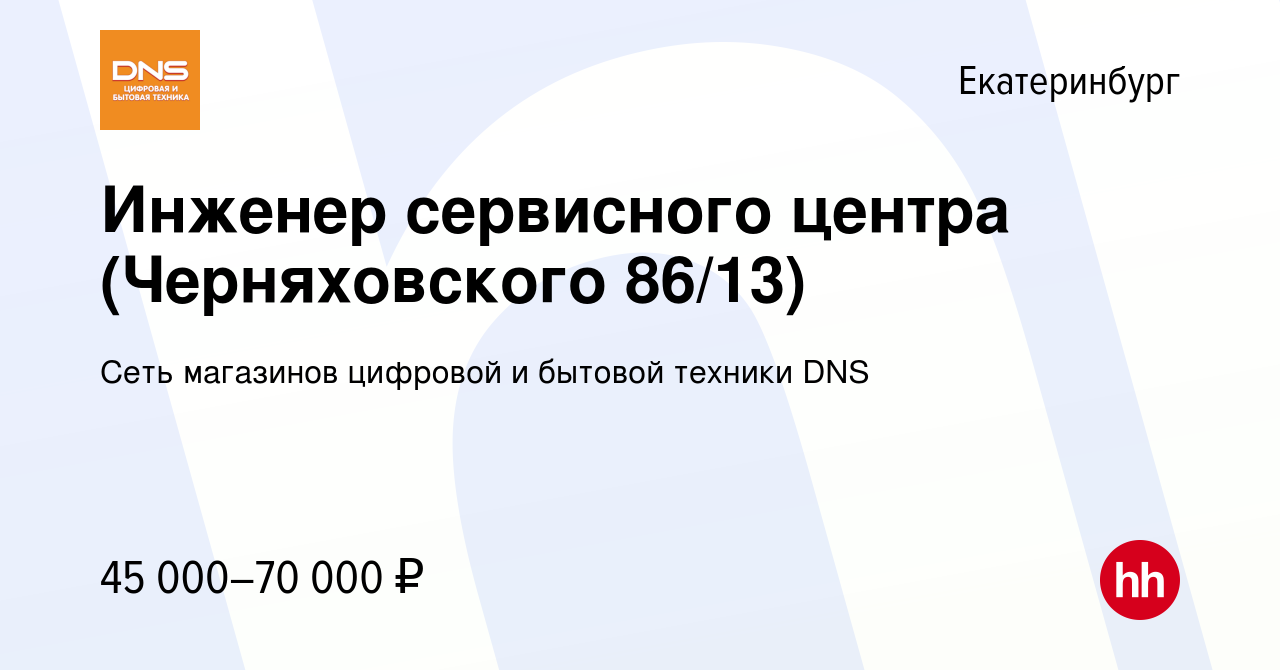 Вакансия Инженер сервисного центра (Черняховского 86/13) в Екатеринбурге,  работа в компании Сеть магазинов цифровой и бытовой техники DNS (вакансия в  архиве c 9 января 2022)