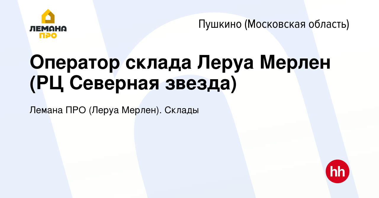 Вакансия Оператор склада Леруа Мерлен (РЦ Северная звезда) в Пушкино  (Московская область) , работа в компании Леруа Мерлен. Склады (вакансия в  архиве c 10 марта 2021)