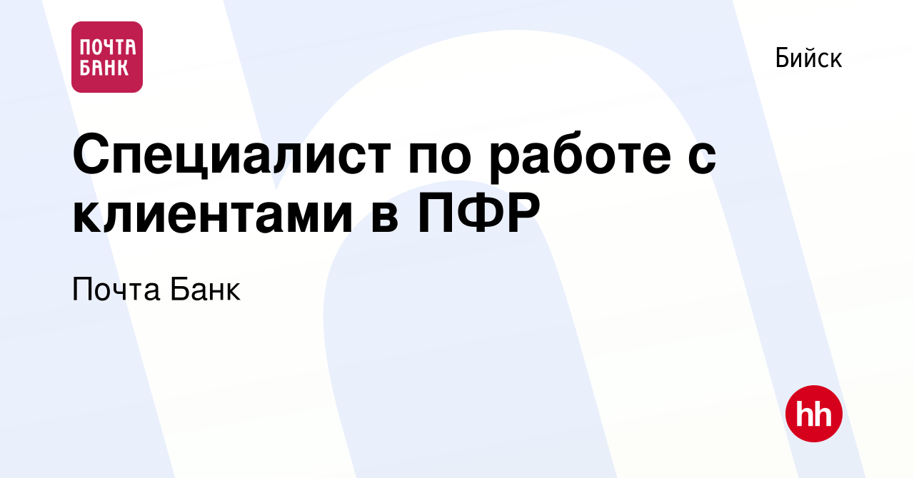 Вакансия Специалист по работе с клиентами в ПФР в Бийске, работа в компании  Почта Банк (вакансия в архиве c 3 февраля 2021)