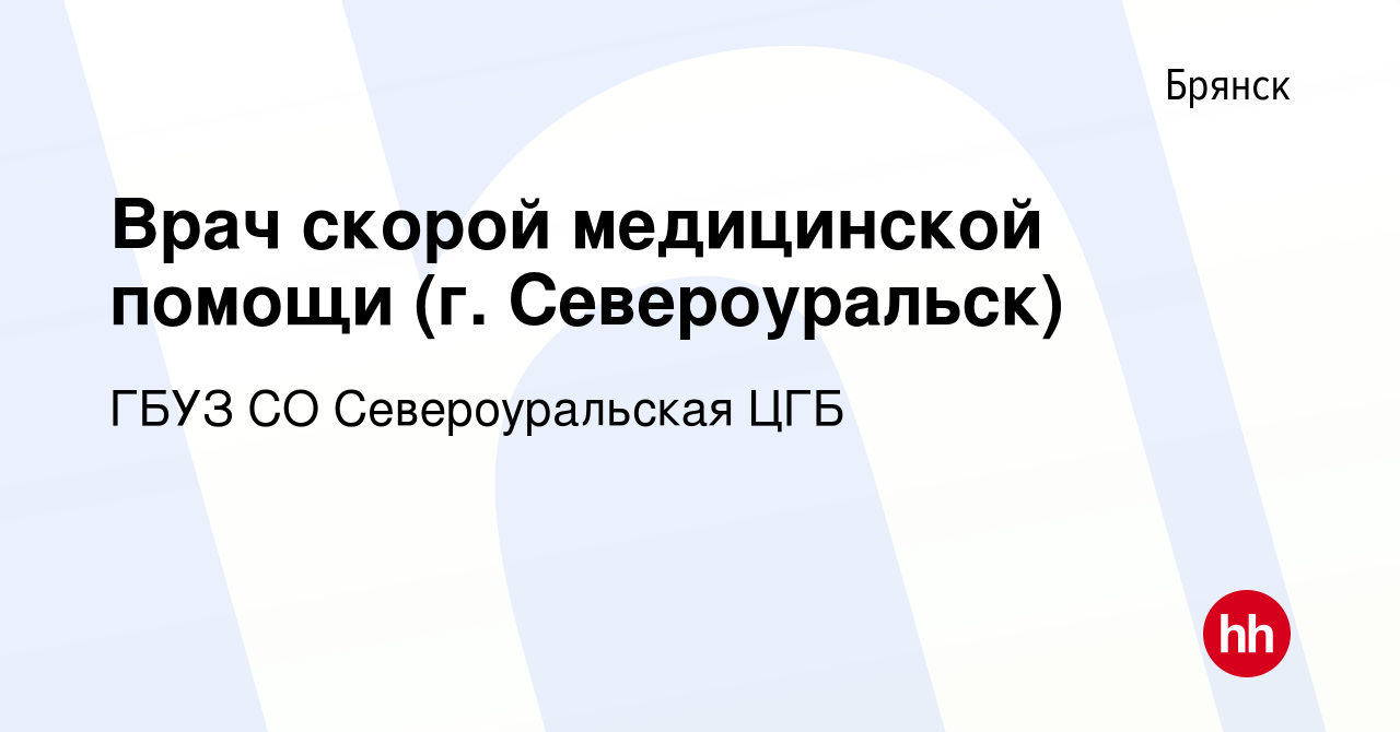 Вакансия Врач скорой медицинской помощи (г. Североуральск) в Брянске, работа  в компании ГБУЗ СО Североуральская ЦГБ (вакансия в архиве c 25 апреля 2021)