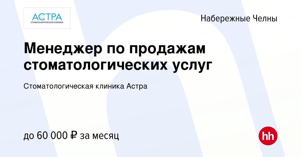 Вакансия Менеджер по продажам стоматологических услуг в Набережных Челнах,  работа в компании Стоматологическая клиника Астра (вакансия в архиве c 10  февраля 2021)