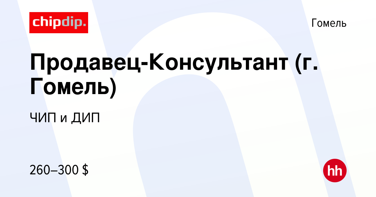 Вакансия Продавец-Консультант (г. Гомель) в Гомеле, работа в компании ЧИП и  ДИП (вакансия в архиве c 8 февраля 2021)