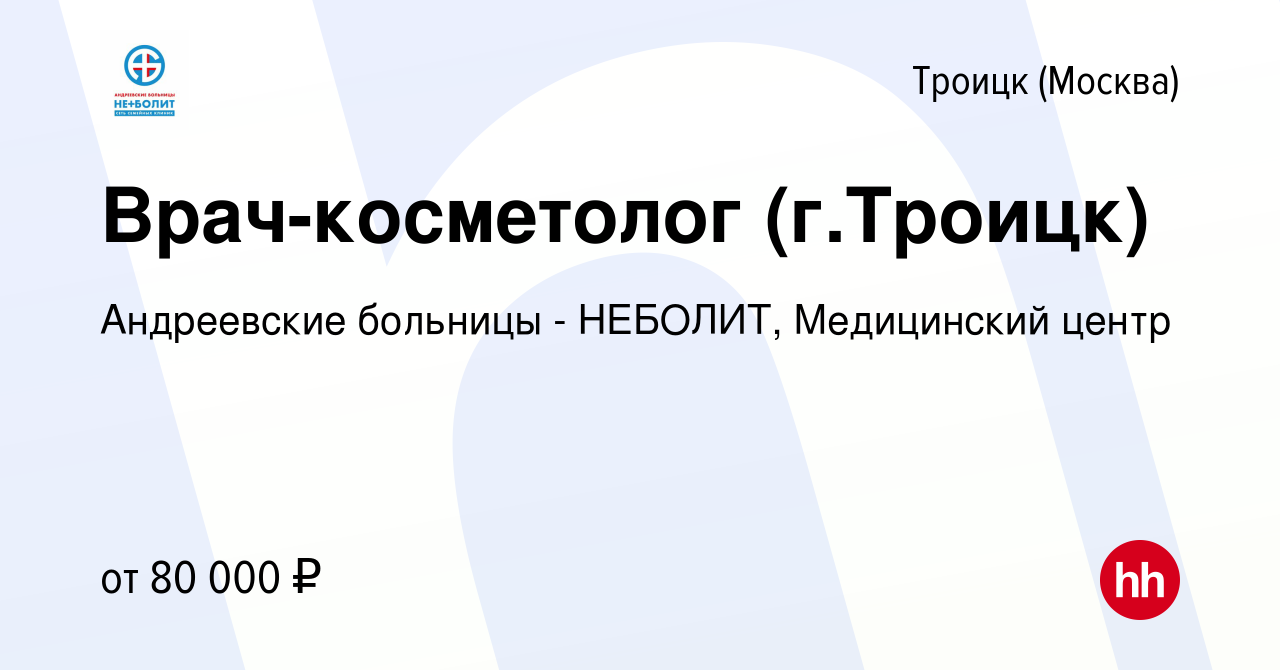 Вакансия Врач-косметолог (г.Троицк) в Троицке, работа в компании  Андреевские больницы - НЕБОЛИТ, Медицинский центр (вакансия в архиве c 10  февраля 2021)