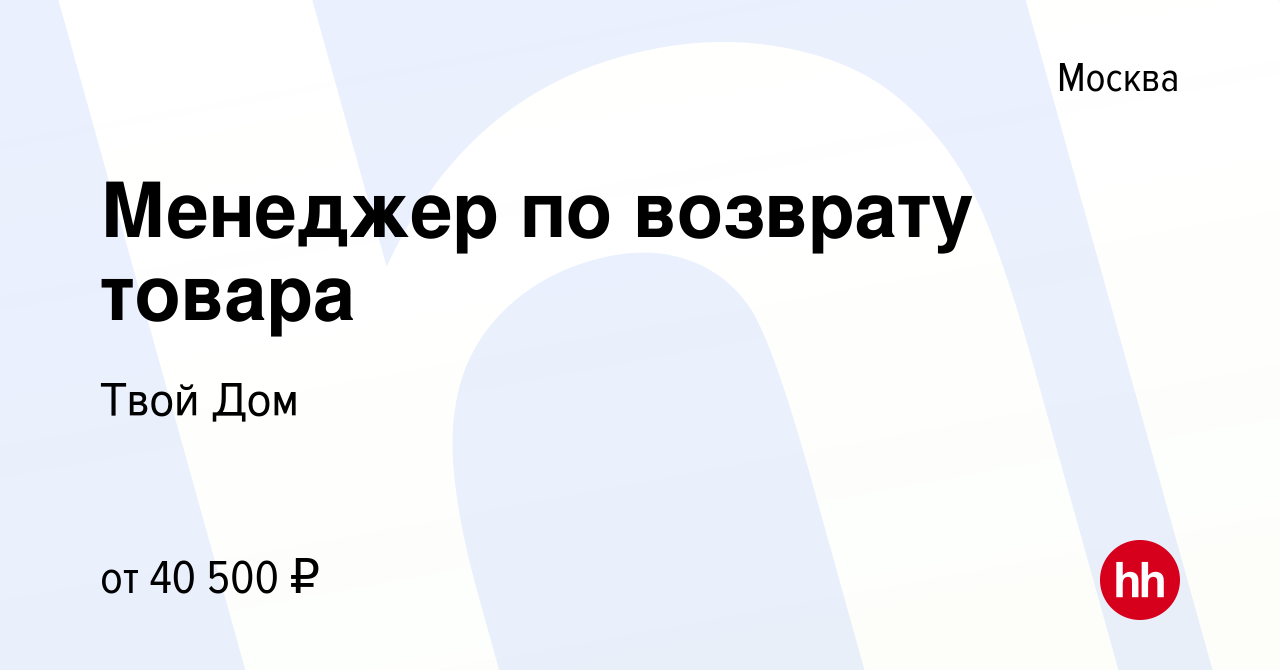 Вакансия Менеджер по возврату товара в Москве, работа в компании Твой Дом  (вакансия в архиве c 11 февраля 2021)