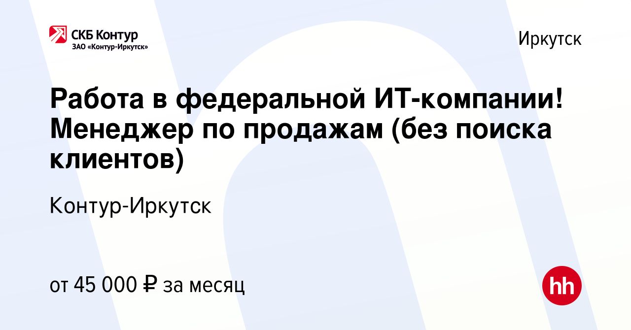 Вакансия Работа в федеральной ИТ-компании! Менеджер по продажам (без поиска  клиентов) в Иркутске, работа в компании Контур-Иркутск (вакансия в архиве c  26 марта 2023)