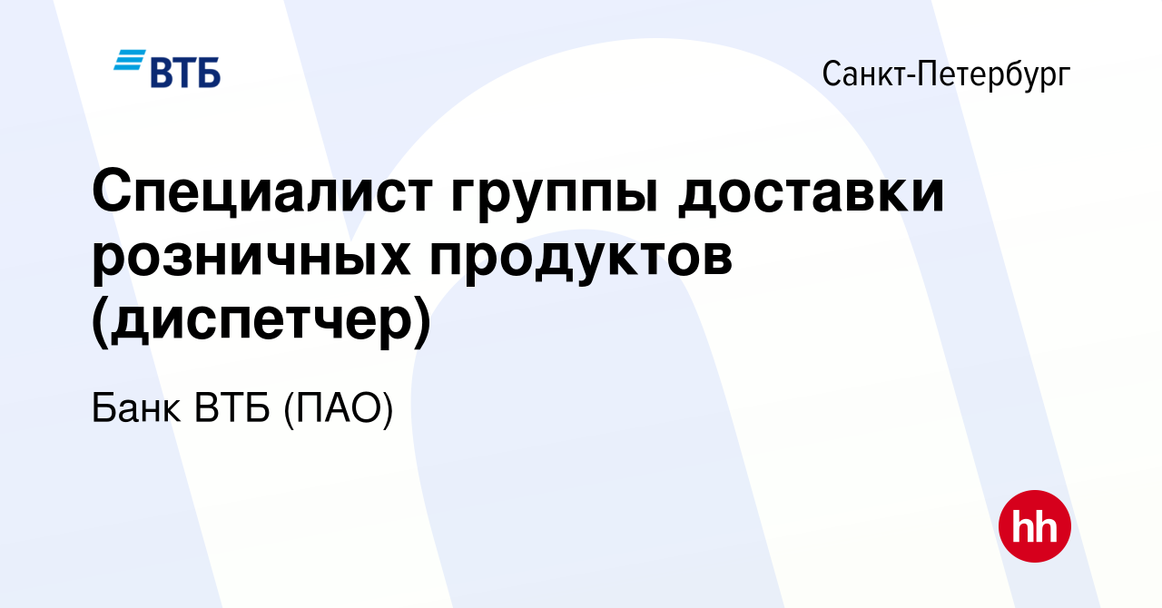 Вакансия Специалист группы доставки розничных продуктов (диспетчер) в  Санкт-Петербурге, работа в компании Банк ВТБ (ПАО) (вакансия в архиве c 18  февраля 2021)