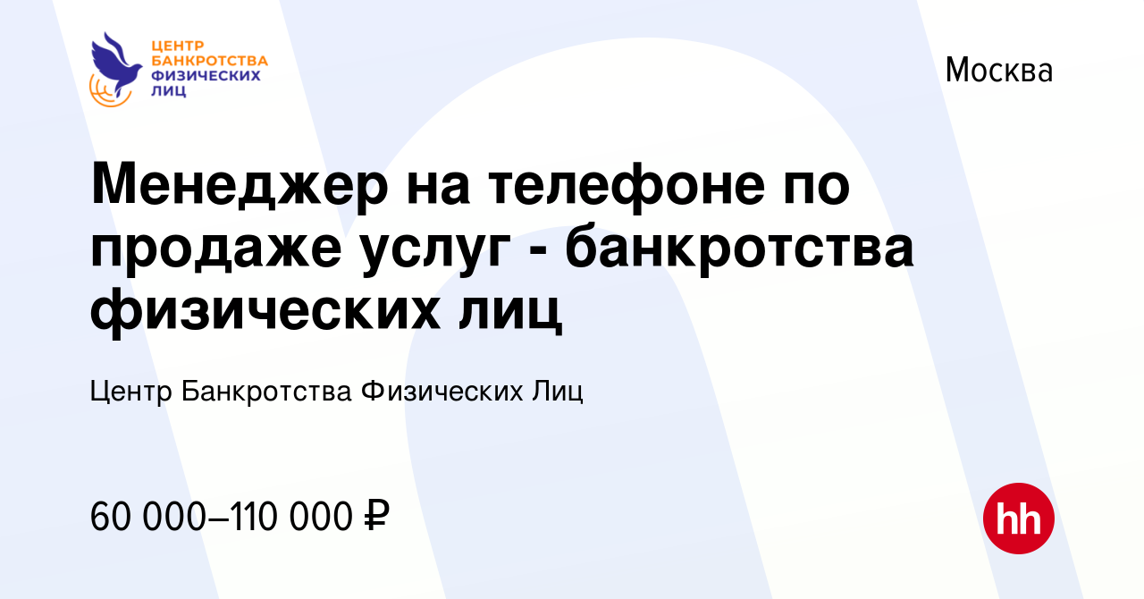 Вакансия Менеджер на телефоне по продаже услуг - банкротства физических лиц  в Москве, работа в компании Центр Банкротства Физических Лиц (вакансия в  архиве c 16 февраля 2021)