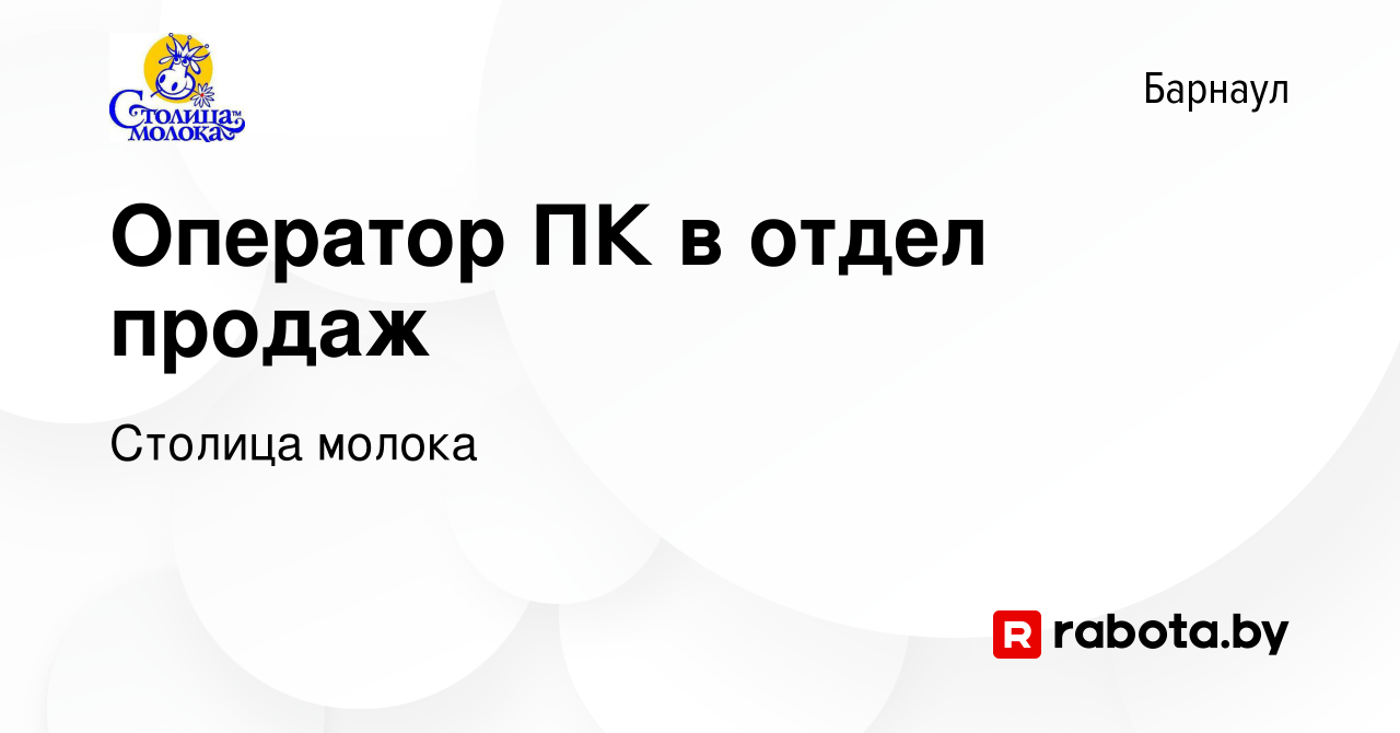 Вакансия Оператор ПК в отдел продаж в Барнауле, работа в компании Столица  молока (вакансия в архиве c 17 февраля 2021)