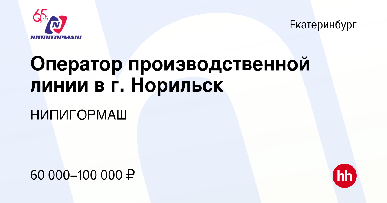 Вакансия Оператор производственной линии в г. Норильск в Екатеринбурге,  работа в компании НИПИГОРМАШ (вакансия в архиве c 17 февраля 2021)