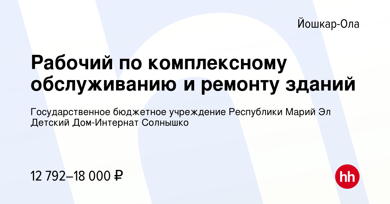 Вакансия Рабочий по комплексному обслуживанию и ремонту зданий в  Йошкар-Оле, работа в компании Государственное бюджетное учреждение  Республики Марий Эл Детский Дом-Интернат Солнышко (вакансия в архиве c 18  апреля 2021)