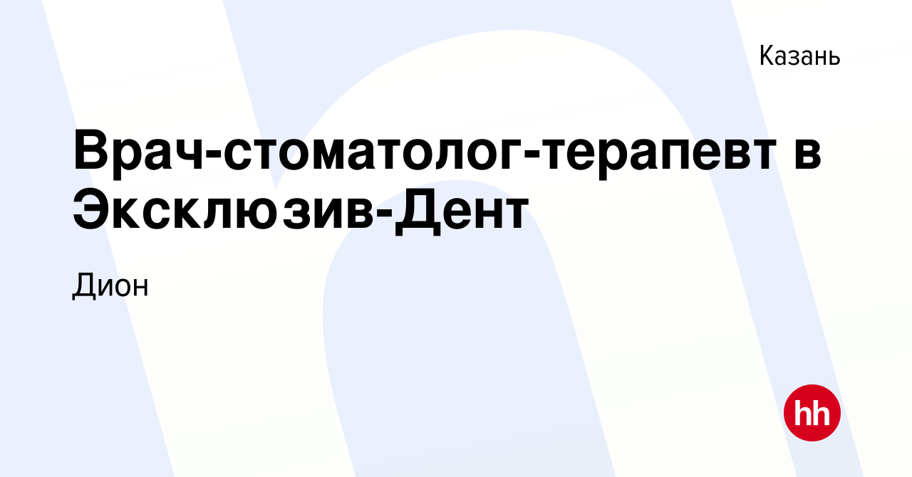 Вакансия Врач-стоматолог-терапевт в Эксклюзив-Дент в Казани, работа в  компании Дион (вакансия в архиве c 17 февраля 2021)