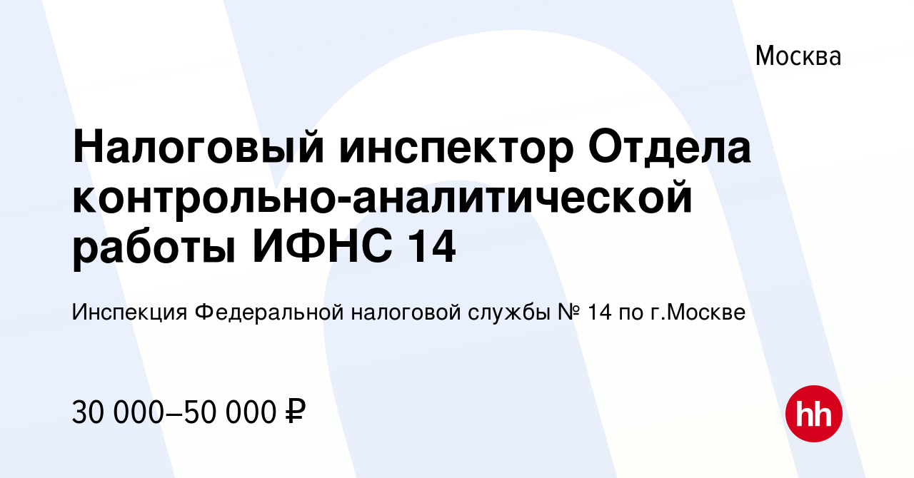 Вакансия Налоговый инспектор Отдела контрольно-аналитической работы ИФНС 14  в Москве, работа в компании Инспекция Федеральной налоговой службы № 14 по  г.Москве (вакансия в архиве c 18 февраля 2021)